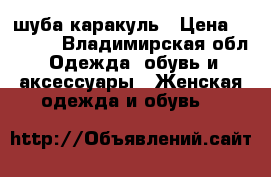 шуба каракуль › Цена ­ 3 000 - Владимирская обл. Одежда, обувь и аксессуары » Женская одежда и обувь   